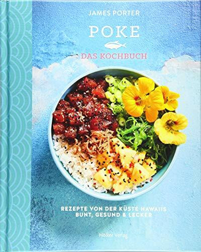 Poke - Das Kochbuch: Rezepte von der Küste Hawaiis - Bunt, gesund & lecker