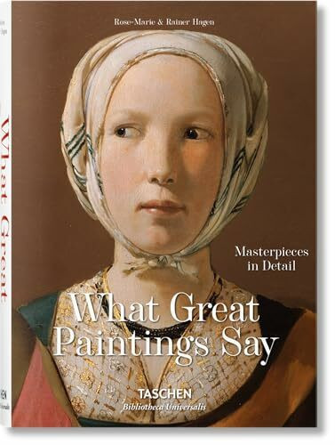 What Great Paintings Say. Masterpieces in Detail: 100 Masterpieces in Detail (Bibliotheca Universalis)