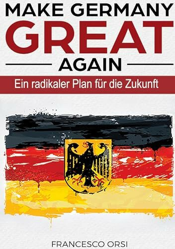 MAKE GERMANY GREAT AGAIN: EIn radikaler Plan für die Zukunft