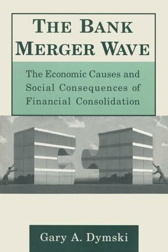 The Bank Merger Wave: The Economic Causes and Social Consequences of Financial Consolidation: The Economic Causes and Social Consequences of Financial ... (Issues in Money, Banking, and Finance)