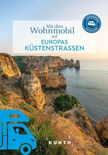 KUNTH Mit dem Wohnmobil auf Europas Küstenstraßen: Unterwegs Zuhause (KUNTH Mit dem Wohnmobil unterwegs)