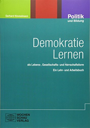 Demokratie Lernen: als Lebens- Gesellschafts- und Herrschaftsform Ein Lehr- und Arbeitsbuch: Als Lebens-, Gesellschafts- und Herrschaftsform. Ein Lehr- und Studienbuch