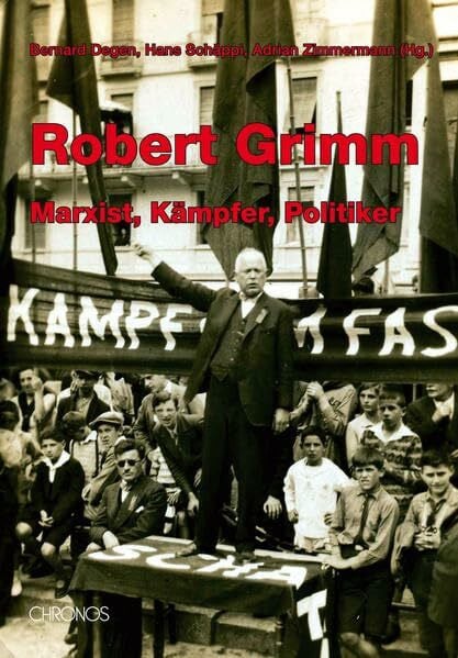 Robert Grimm: Marxist, Kämpfer, Politiker