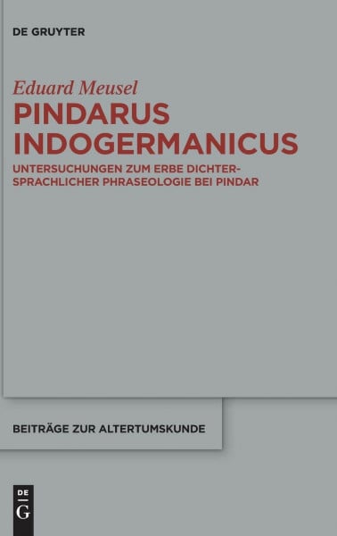 Pindarus Indogermanicus: Untersuchungen zum Erbe dichtersprachlicher Phraseologie bei Pindar (Beiträge zur Altertumskunde, 378, Band 378)