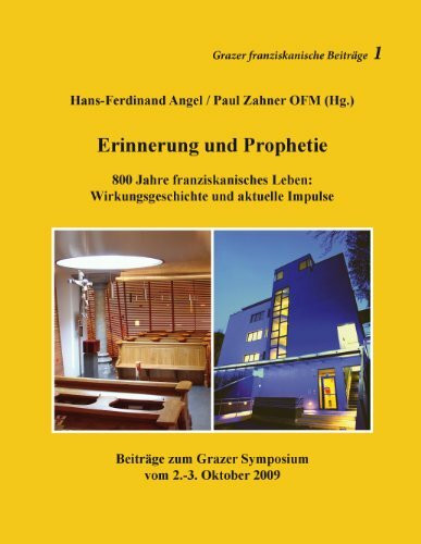 Erinnerung und Prophetie: 800 Jahre franziskanisches Leben: Wirkungsgeschichte und aktuelle Impulse. Beiträge zum Grazer Symposium vom 2.-3.Oktober 2009