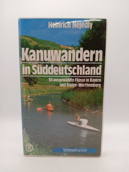 Kanuwandern in Süddeutschland. 30 ausgewählte Flüsse in Bayern und Baden-Württemberg