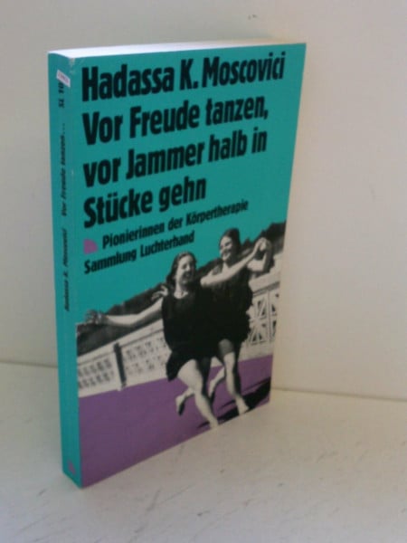 Vor Freude tanzen, vor Jammer halb in Stücke gehn. Pionierinnen der Körpertherapie