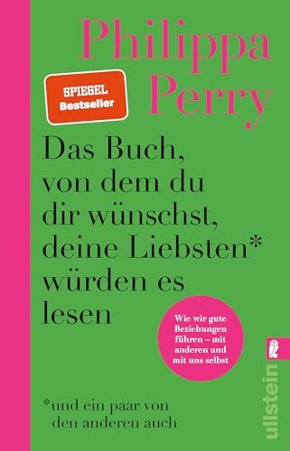 Das Buch, von dem du dir wünschst, deine Liebsten würden es lesen (und ein paar von den anderen auch): Wie wir gute Beziehungen führen - mit anderen und mit uns selbst