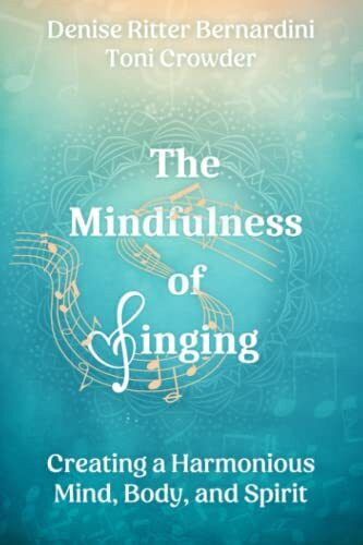 The Mindfulness of Singing: Creating a Harmonious Mind, Body, and Spirit