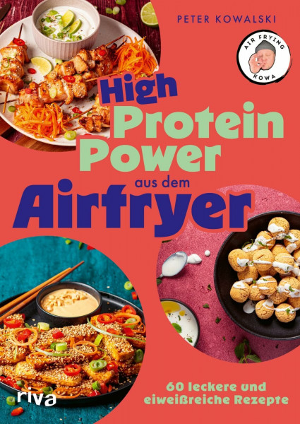 High-Protein-Power aus dem Airfryer: 60 leckere und eiweißreiche Rezepte | Kochen und backen mit der Heißluftfritteuse mit air_frying_kowa (Kochen mit dem Airfryer)