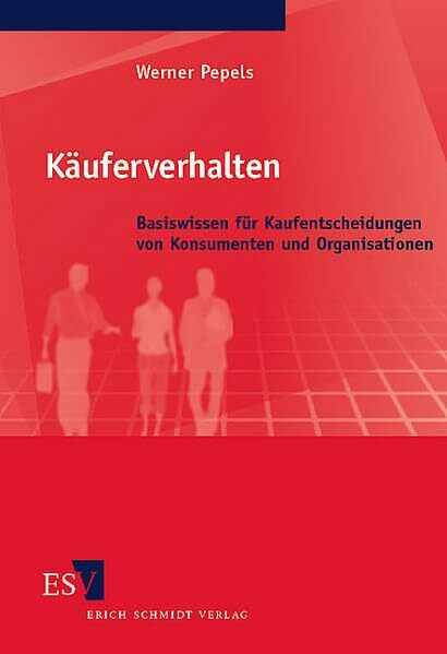 Käuferverhalten: Basiswissen für Kaufentscheidungen von Konsumenten und Organisationen mit Aufgaben und Lösungen