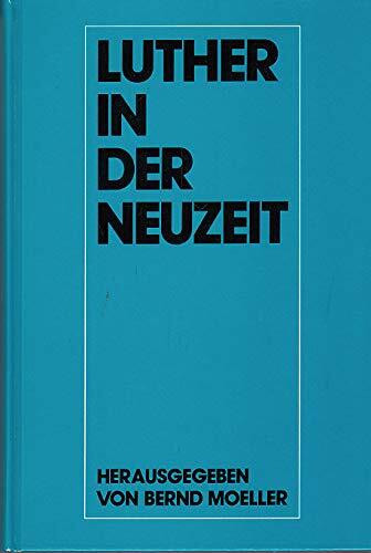 Luther in der Neuzeit - Wissenschaftliches Symposion des Vereins für Reformationsgeschichte (Schriften des Vereins für Reformationsgeschichte, Band 192)