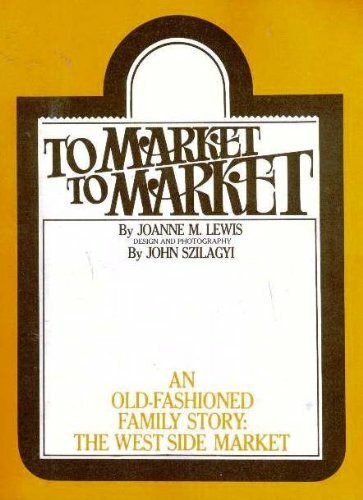 To market, to market: An old-fashioned family story : the West Side Market