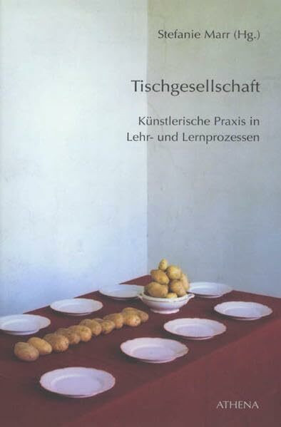 Tischgesellschaft: Künstlerische Praxis in Lehr- und Lernprozessen (Kunst und Kulturwissenschaft in der Gegenwart)