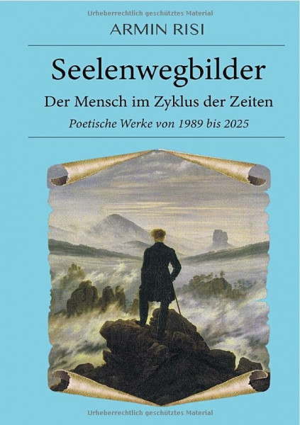 Seelenwegbilder – Der Mensch im Zyklus der Zeiten: Poetische Werke von 1989 bis 2025