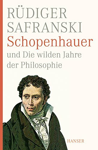 Schopenhauer und Die wilden Jahre der Philosophie: Eine Biographie. Ausgezeichnet mit dem Thomas-Mann-Preis 2014