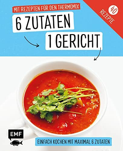 Genial einfach! 6 Zutaten - 1 Gericht: Mit Rezepten für den Thermomix: Über 40 Rezepte