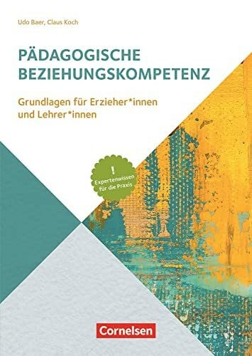 Pädagogische Beziehungskompetenz: Grundlagen für Erzieher und Erzieherinnen und Lehrer und Lehrerinnen – Expertenwissen für die Praxis (Handbuch)