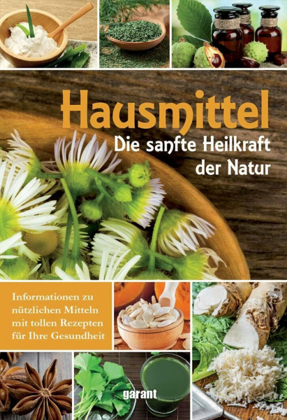 Hausmittel: Die sanfte Heilkraft der Natur. Informationen zu nützlichen Mitteln mit tollen Rezepten für Ihre Gesundheit