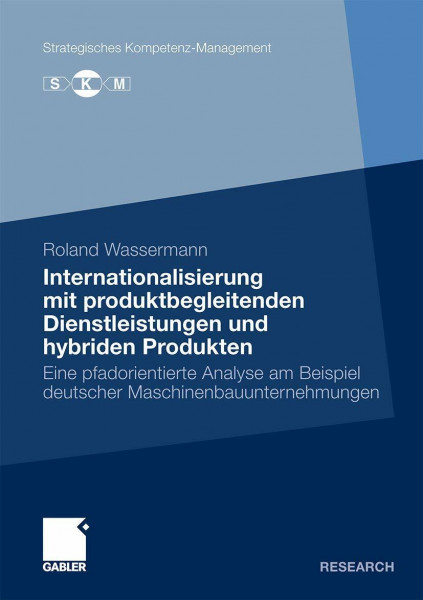 Internationalisierung Mit Produktbegleitenden Dienstleistungen Und Hybriden Produkten: Eine pfadorientierte Analyse am Beispiel deutscher . . . ... (Strategisches Kompetenz-Management)