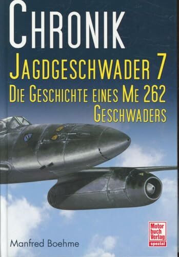 Chronik Jagdgeschwader 7: Die Geschichte eines ME 262 Geschwaders