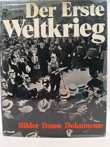 Der Erste Weltkrieg. Bilder, Daten, Dokumente