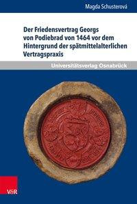 Der Friedensvertrag Georgs von Podiebrad von 1464 vor dem Hintergrund der spätmittelalterlichen Vertragspraxis