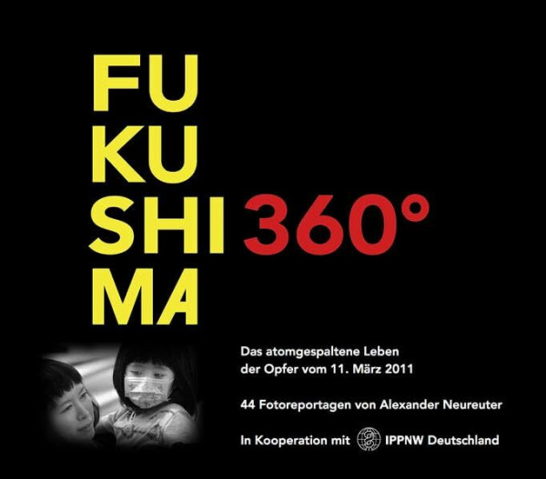 Fukushima 360º - Das atomgespaltene Leben der Opfer vom 11. März 2011: 44 Foto-Reportagen von Alexander Neureuter