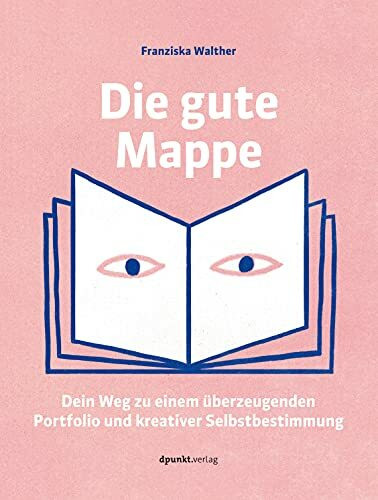 Die gute Mappe: Dein Weg zu einem überzeugenden Portfolio und kreativer Selbstbestimmung