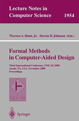 Formal Methods in Computer-Aided Design: Third International Conference, Fmcad 2000 Austin, TX, USA, November 2000 Proceedings (Lecture Notes in ... Notes in Computer Science, 1954, Band 1954)