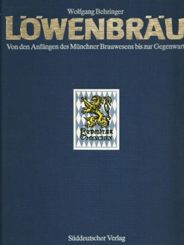 Löwenbräu. Von den Anfängen des Münchner Brauwesens bis zur Gegenwart