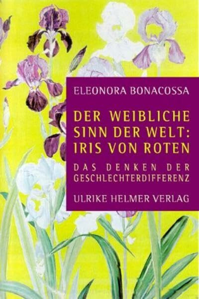 Der weibliche Sinn in der Welt: Iris von Roten. Neue Aspekte aus Sicht der Geschlechterdifferenz.