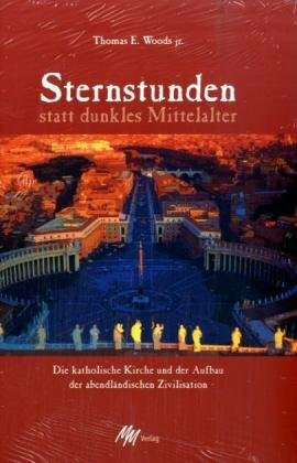 Sternstunden statt dunkles Mittelalter: Die katholische Kirche und der Aufbau der abendländischen Zivilisation
