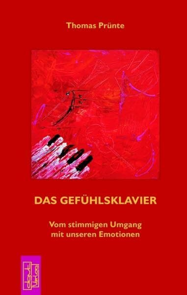 Das Gefühlsklavier: Vom stimmigen Umgang mit unseren Emotionen