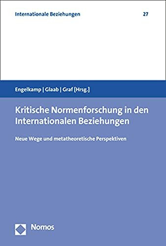 Kritische Normenforschung in den Internationalen Beziehungen: Neue Wege und metatheoretische Perspektiven (Internationale Beziehungen)