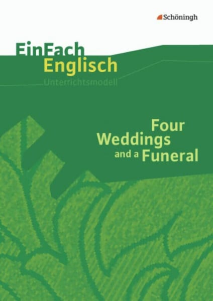 EinFach Englisch Unterrichtsmodelle. Unterrichtsmodelle für die Schulpraxis: EinFach Englisch Unterrichtsmodelle: Four Weddings and a Funeral: Filmanalyse