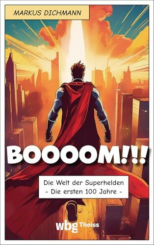 BOOOOM!!!: Die Welt der Superhelden – Die ersten 100 Jahre | Superman, Spider-Man, Captain America – Wo die Geschichte der Marvel- und DC-Helden ihren Anfang nahm