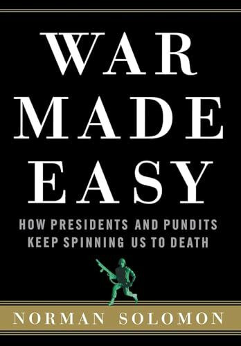 War Made Easy: How Presidents and Pundits Keep Spinning Us to Death