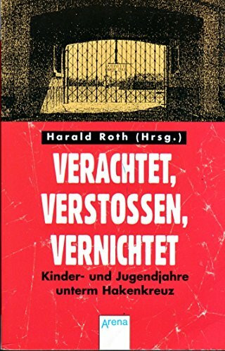 Verachtet, verstossen, vernichtet: Kinder- und Jugendjahre unterm Hakenkreuz (Arena Taschenbücher)