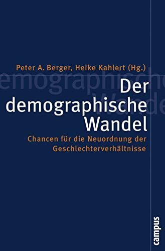 Der demographische Wandel: Chancen für die Neuordnung der Geschlechterverhältnisse (Politik der Geschlechterverhältnisse, 32)