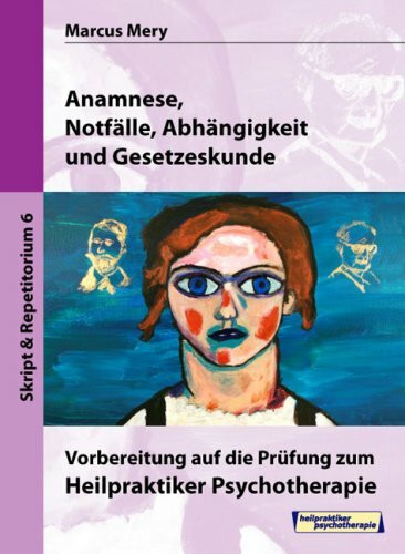 Heilpraktiker Psychotherapie. Mein Weg zum Heilpraktiker Psychotherapie in 6 Bänden: Anamnese, Notfälle, Abhängigkeit und Gesetzeskunde