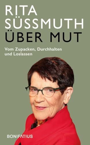 Über Mut: Vom Zupacken, Durchhalten und Loslassen: Vom Zupacken, Durchhalten und Loslassen. Appell einer deutschen Politikerin: Verantwortung ... Für ein politisches Engagement mit Courage