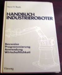 Handbuch Industrieroboter : Bauweise, Programmierung, Anwendung, Wirtschaftlichkeit.