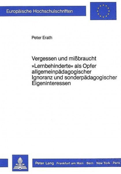 Vergessen und missbraucht. «Lernbehinderte» als Opfer allgemeinpädagogischer Ignoranz und sonderpäda