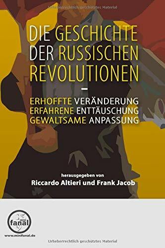 Die Geschichte der Russischen Revolutionen: Erhoffte Veränderung, erfahrene Enttäuschung, gewaltsame