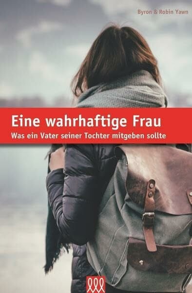 Eine wahrhaftige Frau: Was ein Vater seiner Tochter mitgeben soll