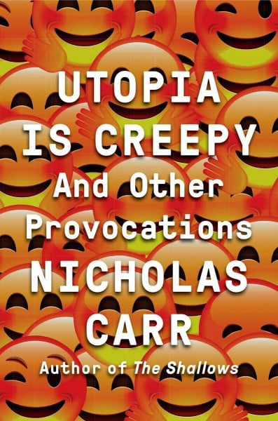 Utopia Is Creepy - And Other Provocations
