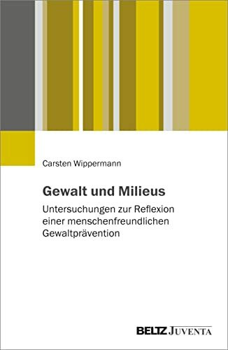 Gewalt und Milieus: Untersuchungen zur Reflexion einer menschenfreundlichen Gewaltprävention