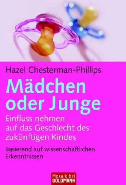 Mädchen oder Junge: Einfluss nehmen auf das Geschlecht des künftigen Kindes - Basierend auf wissenschaftlichen Erkenntnissen (Mosaik bei Goldmann)