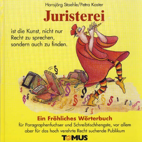 Juristerei: Ein Fröhliches Wörterbuch für Paragraphenfuchser und Schreibtischhengste, vor allem aber für das hochverehrte Recht suchende Publikum